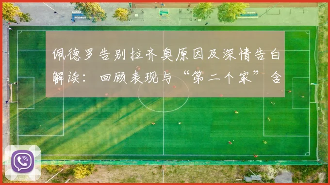 佩德罗告别拉齐奥原因及深情告白解读:回顾表现与“第二个家”含义