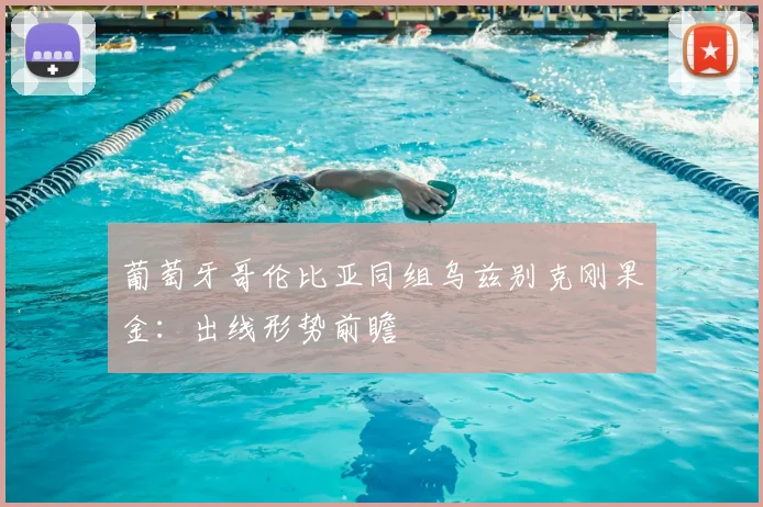 葡萄牙哥伦比亚同组乌兹别克刚果金:出线形势前瞻